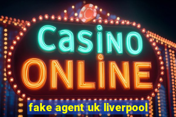 fake agent uk liverpool